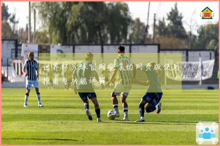 世界杯买球官网登录的网页版使用指南与功能详解