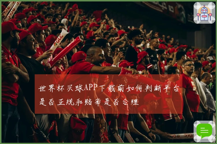 世界杯买球APP下载前如何判断平台是否正规和赔率是否合理