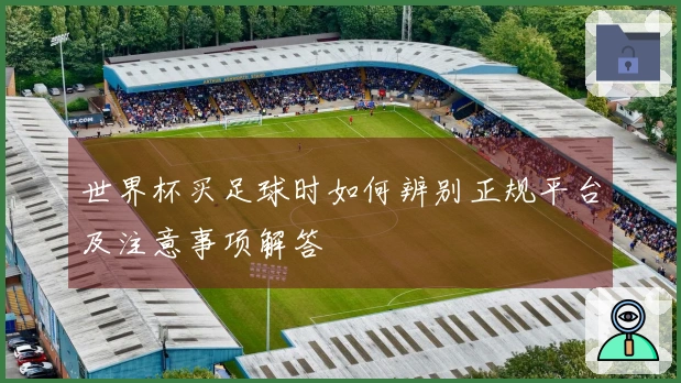 世界杯买足球时如何辨别正规平台及注意事项解答