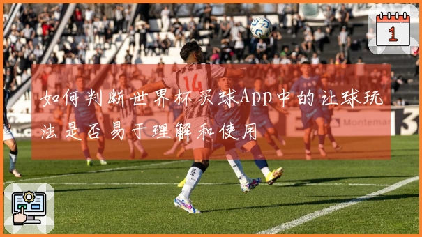 如何判断世界杯买球App中的让球玩法是否易于理解和使用