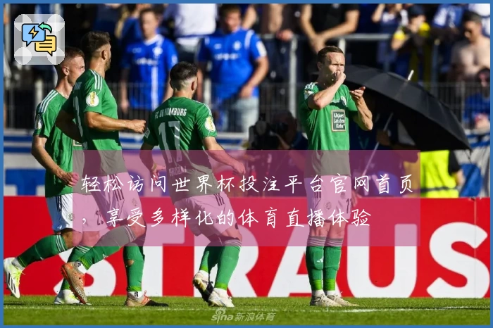轻松访问世界杯投注平台官网首页，享受多样化的体育直播体验